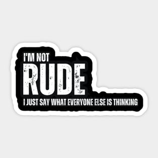 I'm not Rude , I Just Say What Everyone Else is Thinking Sticker